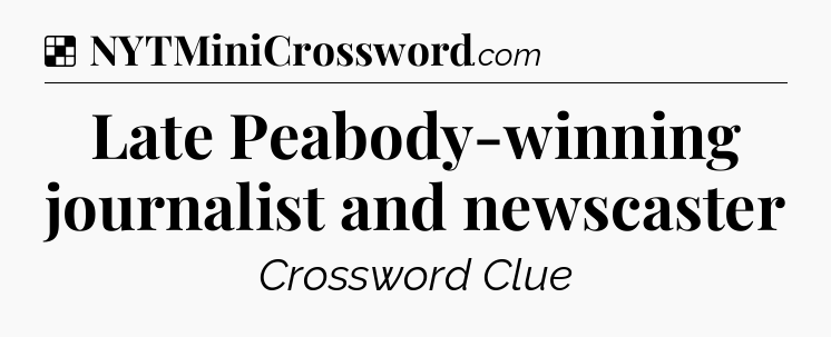 Solution: Late Peabody-winning journalist and newscaster - NYT Crossword
