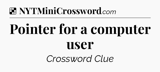 Solution: Pointer for a computer user - NYT Crossword