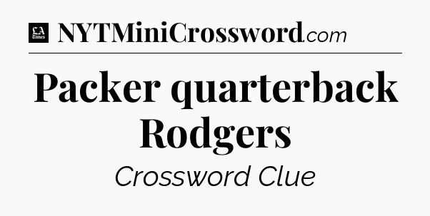 Packer quarterback Rodgers - LA Times Crossword