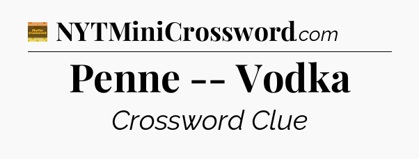 Penne -- Vodka - Eugene Sheffer Crossword