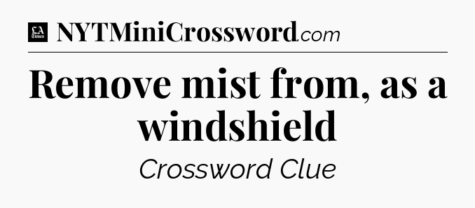 Remove mist from, as a windshield - LA Times Crossword