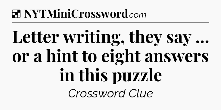 Solution: Letter writing, they say ... or a hint to eight answers in this puzzle - NYT Crossword