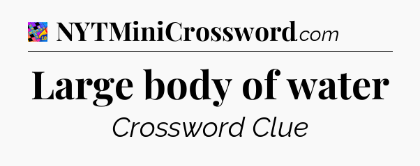 Large body of water Crossword Clue