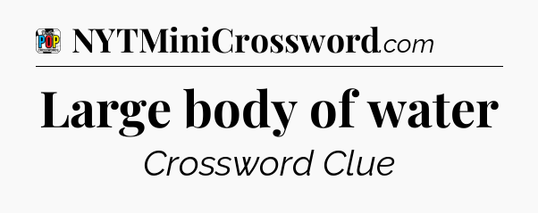 Large body of water Crossword Clue