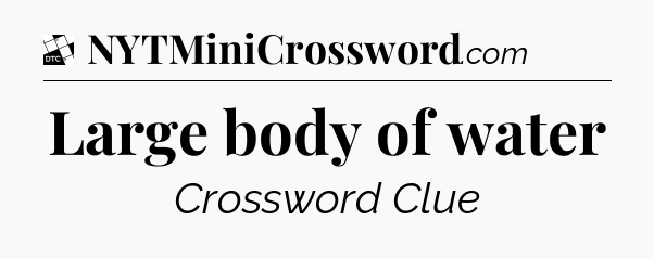 Large body of water - Daily Themed Classic Crossword