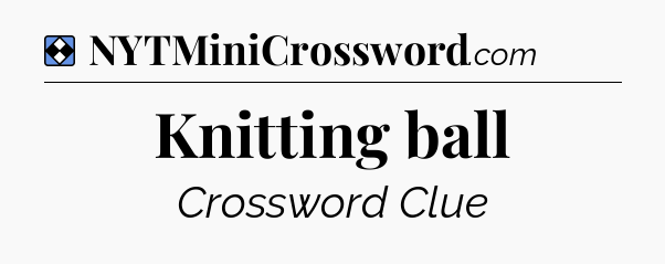 Solution: Knitting ball - NYT Mini Crossword