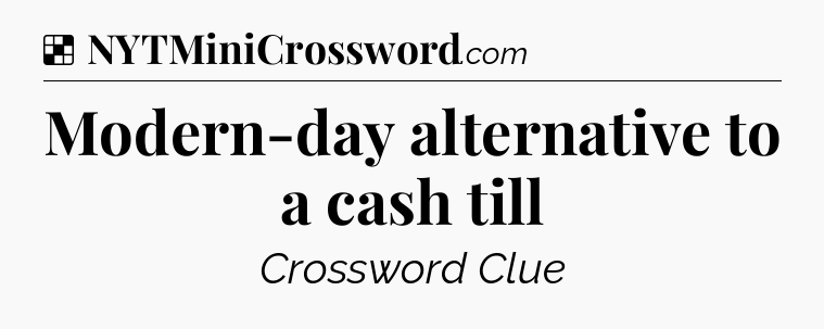 Solution: Modern-day alternative to a cash till - NYT Crossword