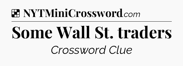 Solution: Some Wall St. traders - NYT Crossword
