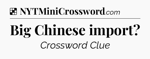 Solution: Big Chinese import - NYT Crossword