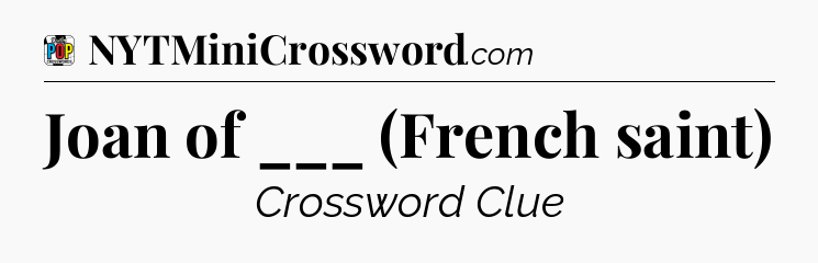 Joan of ___ (French saint) Crossword Clue
