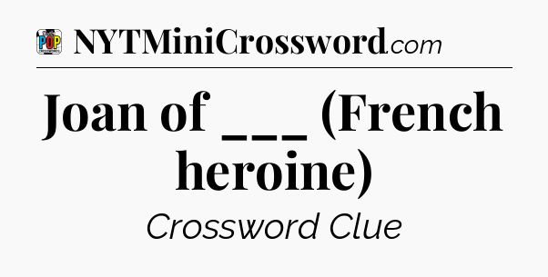 Joan of ___ (French heroine) Crossword Clue
