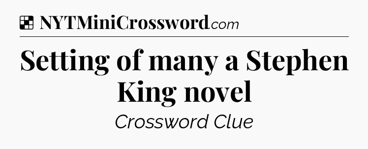 Solution: Setting of many a Stephen King novel - NYT Crossword