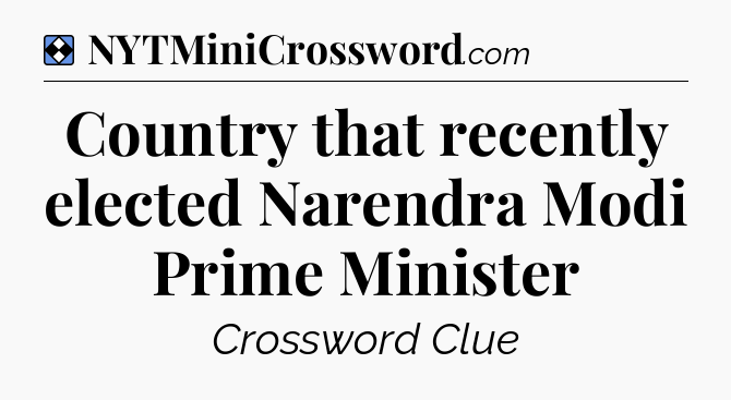 Solution: Country that recently elected Narendra Modi Prime Minister - NYT Mini Crossword