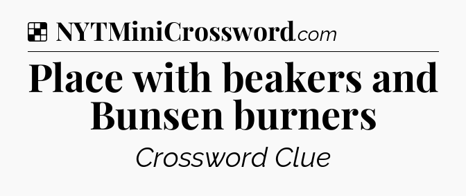 Solution: Place with beakers and Bunsen burners - NYT Crossword