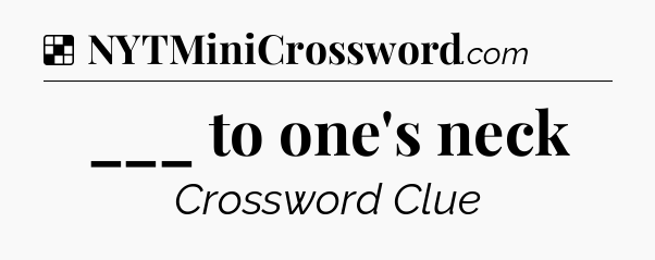 Solution: ___ to one's neck - NYT Crossword