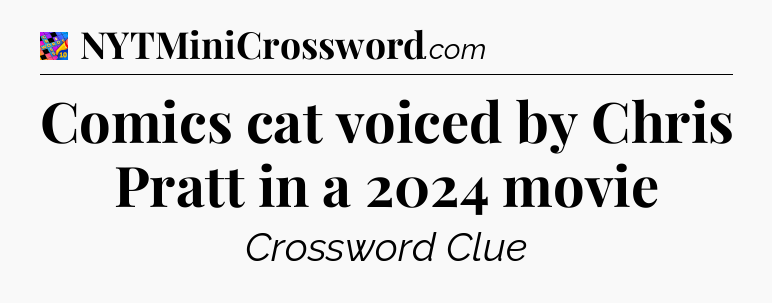 Comics cat voiced by Chris Pratt in a 2024 movie Crossword Clue