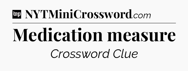 Medication measure Crossword Clue