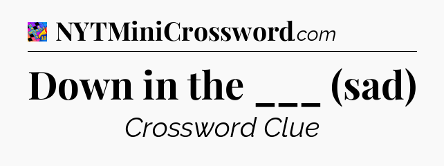 Down in the ___ (sad) Crossword Clue