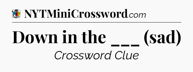Down in the ___ (sad) Crossword Clue