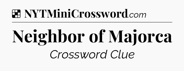 Solution: Neighbor of Majorca - NYT Crossword