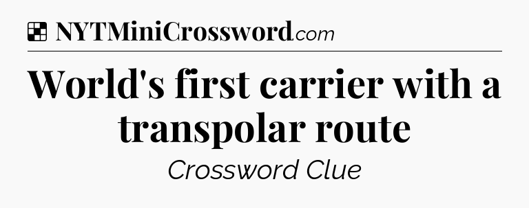 Solution: World's first carrier with a transpolar route - NYT Crossword