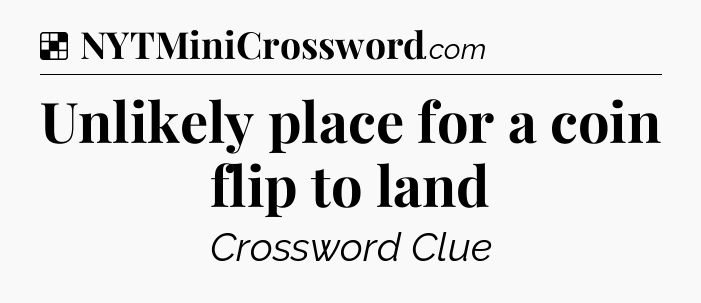 Solution: Unlikely place for a coin flip to land - NYT Crossword