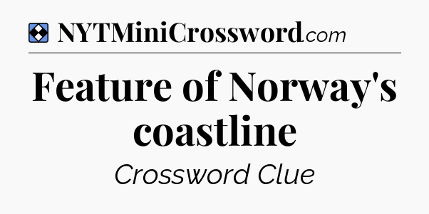 Solution: Feature of Norway's coastline - NYT Mini Crossword