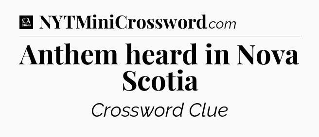 Anthem heard in Nova Scotia - LA Times Crossword