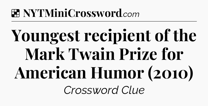 Solution: Youngest recipient of the Mark Twain Prize for American Humor (2010) - NYT Crossword