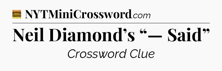 Neil Diamond’s “— Said” - Eugene Sheffer Crossword