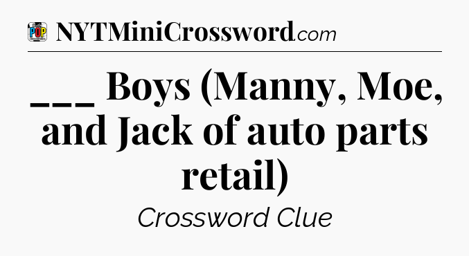 ___ Boys (Manny, Moe, and Jack of auto parts retail) Crossword Clue