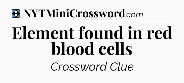 Solution: Element found in red blood cells - NYT Mini Crossword