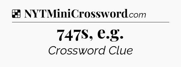 Solution: 747s, e.g - NYT Crossword