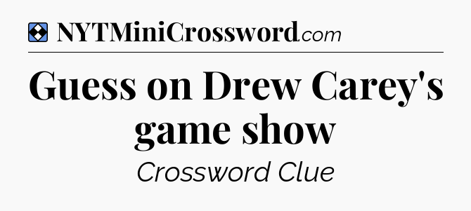 Solution: Guess on Drew Carey's game show - NYT Mini Crossword