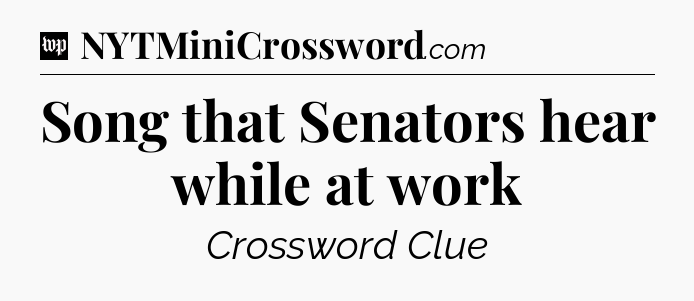 Song that Senators hear while at work Crossword Clue