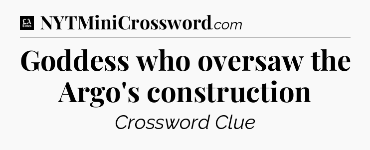 Goddess who oversaw the Argo's construction - LA Times Crossword