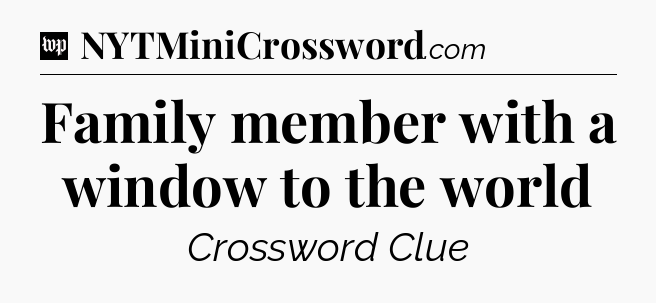 Family member with a window to the world Crossword Clue