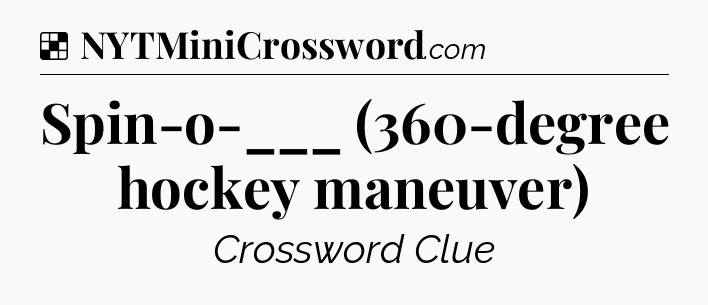 Solution: Spin-o-___ (360-degree hockey maneuver) - NYT Crossword