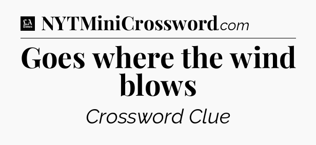 Goes where the wind blows - LA Times Crossword