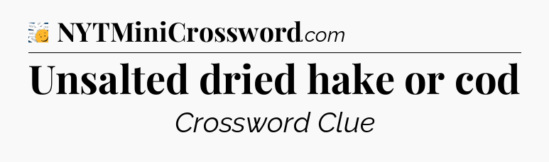 Unsalted dried hake or cod - 7 Little Words