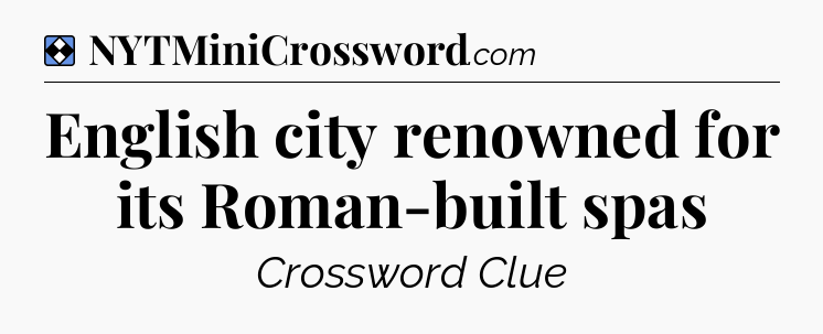 Solution: English city renowned for its Roman-built spas - NYT Mini Crossword