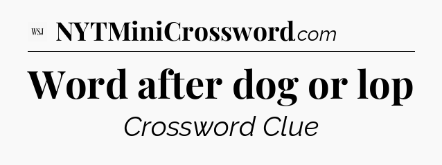 Word after dog or lop - WSJ Crossword