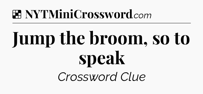 Solution: Jump the broom, so to speak - NYT Crossword