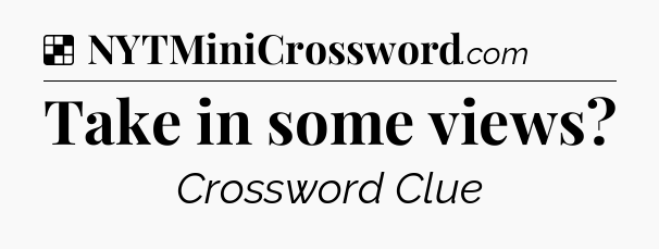 Solution: Take in some views - NYT Crossword