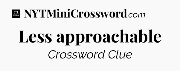 Less approachable - LA Times Crossword