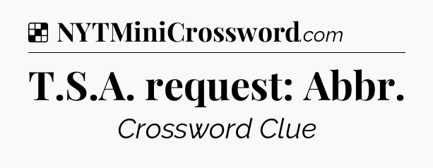 Solution: T.S.A. request: Abbr - NYT Crossword