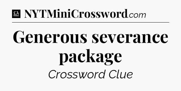 Generous severance package - LA Times Crossword