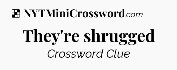 Solution: They're shrugged - NYT Crossword