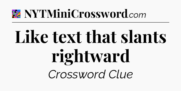 Like text that slants rightward Crossword Clue