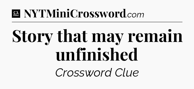 Story that may remain unfinished - LA Times Crossword